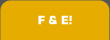 F & E!